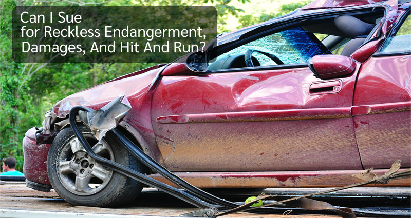 Can I Sue for Reckless Endangerment, Damages, And Hit And Run?